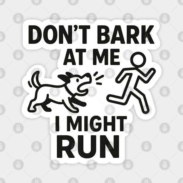 Don’t Bark at Me I Might Run – Funny Dog Humor Gift Magnet by MakerMind8.2