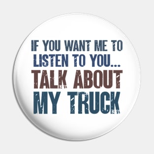 If You Want Me to Listen to You Talk About My Truck Funny Truck Mechanic Gift Pin