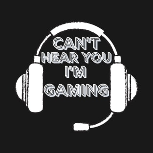 Cant hear you im gaming T-Shirt