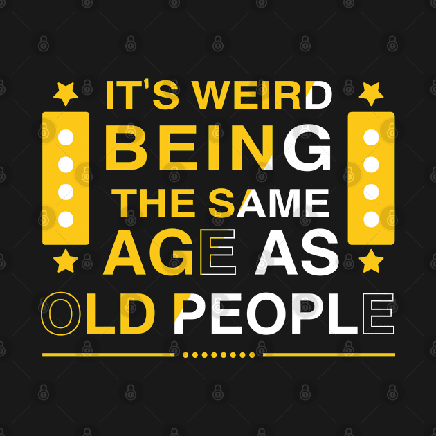 It's weird being the same age as old people by archila