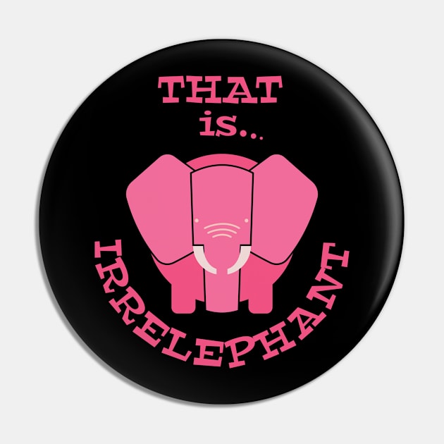 That Is Irrelephant Pin by StarsDesigns