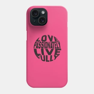 Love passionately, live fully. Phone Case