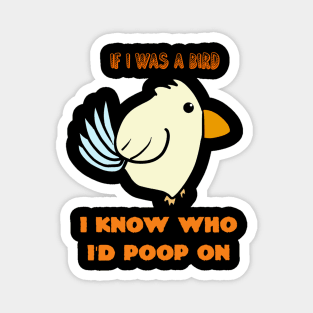 If I Was A Bird I Know Who I'd Poop On Magnet