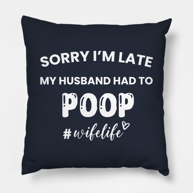 Sorry I'm Late My Husband Had to Poop Pillow by DonVector