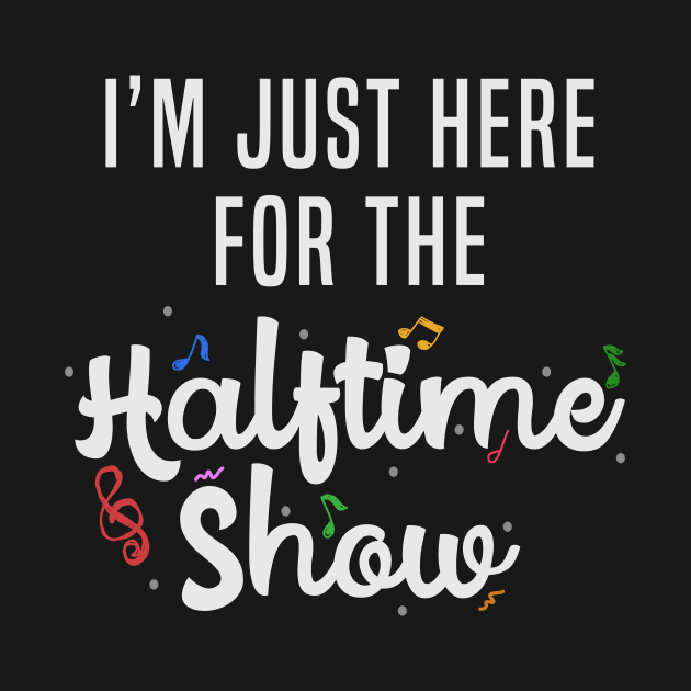 I'm Just Here for the Halftime Show by maxcode
