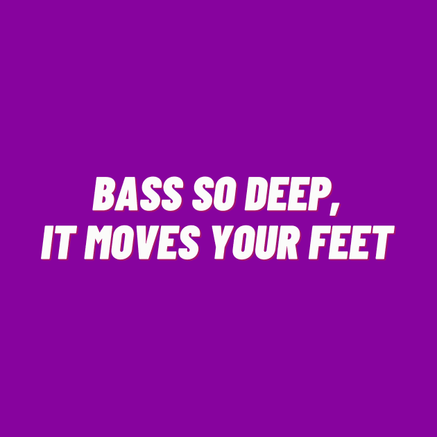 Bass so deep, it moves your feet by thedesignleague