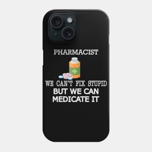 Pharmacist - We can't fix stupid but we can medicate it Phone Case