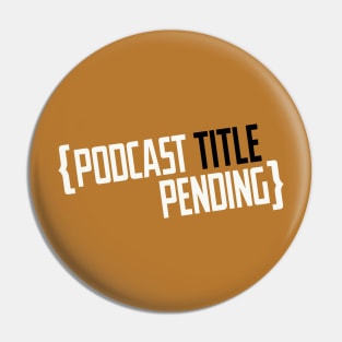 Podcast Title Pending Pin