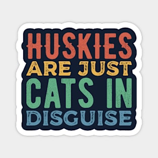 Huskies are just cats in disguise Magnet