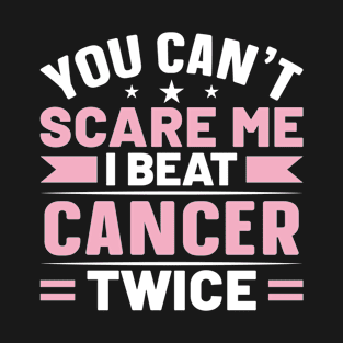 You Can't Scare Me I Beat Cancer Twice T-Shirt