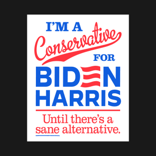 I'm a Conservative For Biden, until there's a sane alternative T-Shirt