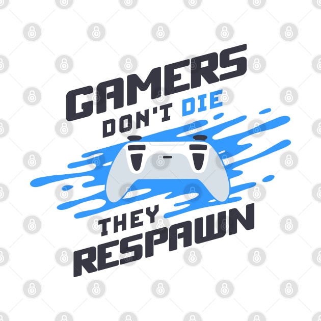 Gamers Don't Die They Respawn by tkzgraphic