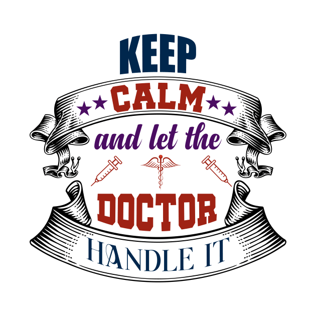 Keep Calm and Let the doctor handle it by Neev Style