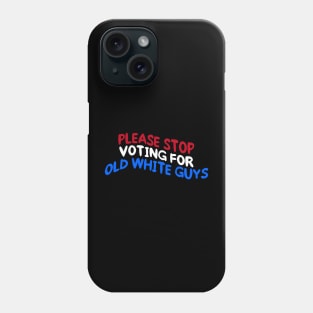 Stop Voting For Old White Guys Phone Case