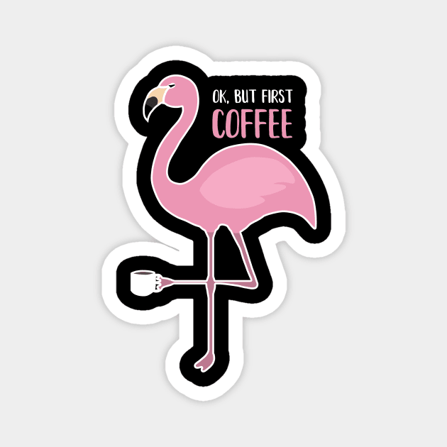 OK But First Coffe, Love Flamingos Magnet by logiamerch