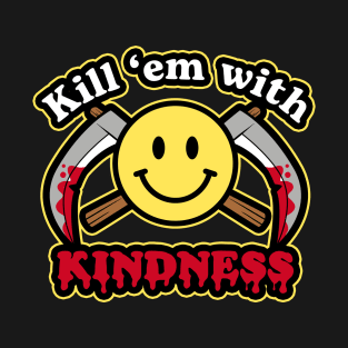 Kill 'em with Kindness T-Shirt