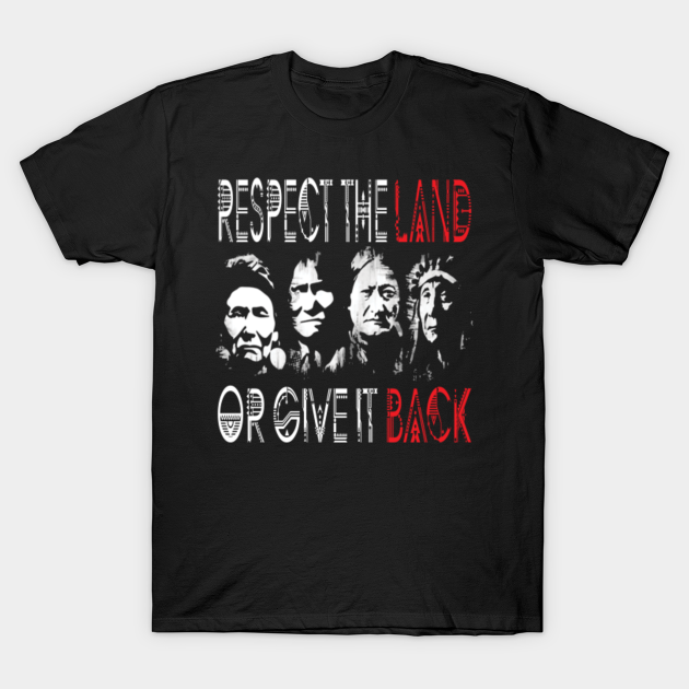 Respect The Land Or Give It Back - Indigenous - T-Shirt