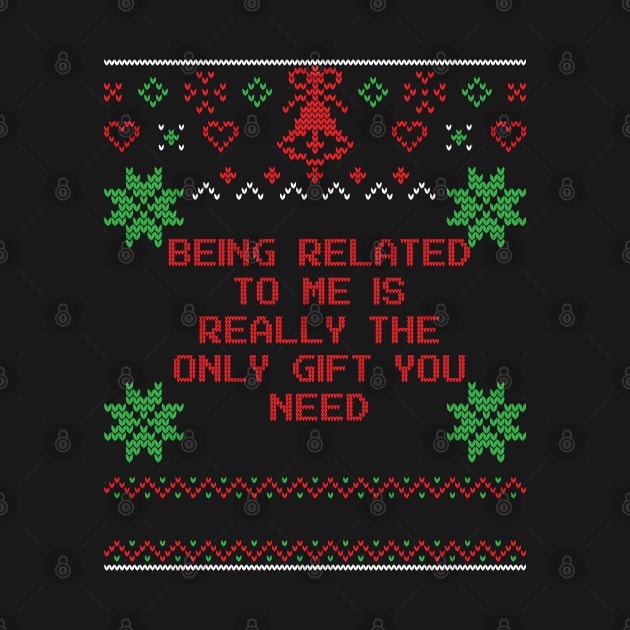 Awesome Ugly Sweater Being Related To Me is Really the Only Gift You Need by Jas-Kei Designs