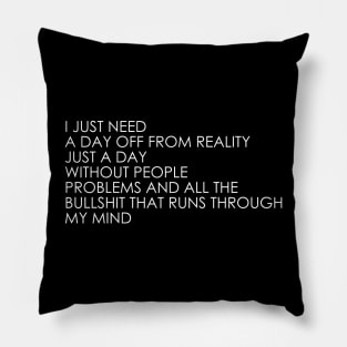 I Just Need A Day Off From Reality Pillow