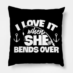 I Love It When She Bends Over Fishing Shirt Funny Fish Rod Pillow