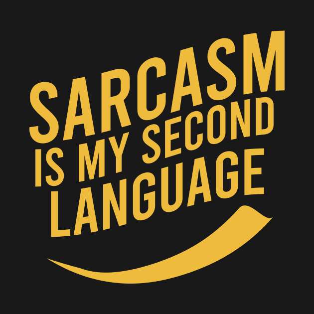 Sarcasm is my second language by cypryanus