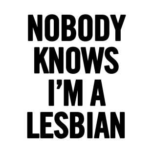 Nobody Knows I'm A Lesbian T-Shirt