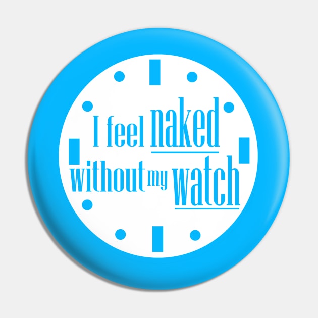 I Feel Naked Without My Watch Pin by Grinstead Graphics