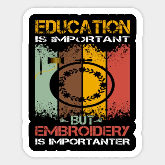 Education Is Important But Embroidery Is Importanter Funny Memes Quote Gift Ideas Embroidery Sticker Teepublic