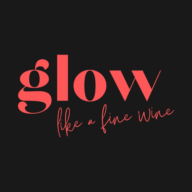 Glow like a fine wine by yourstruly