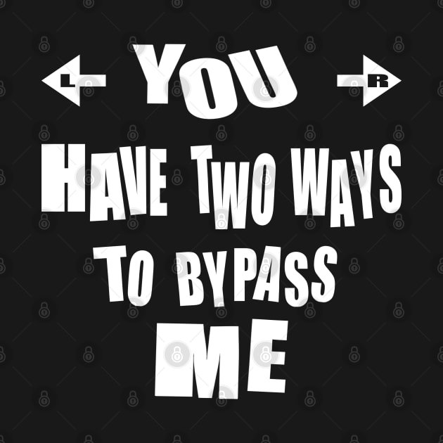 FUNNY SARCASTIC TEXT. YOU HAVE TWO WAYS TO BYPASS ME. by Abrek Art