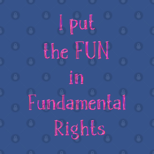 I put  the FUN  in  Fundamental  Rights by LanaBanana