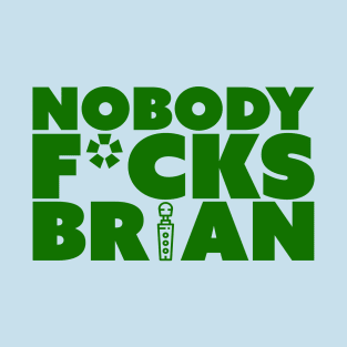 Nobody F*cks Brian T-Shirt