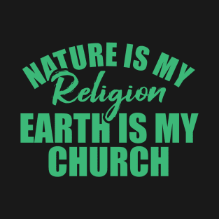 nature is my religion earth is my church T-Shirt
