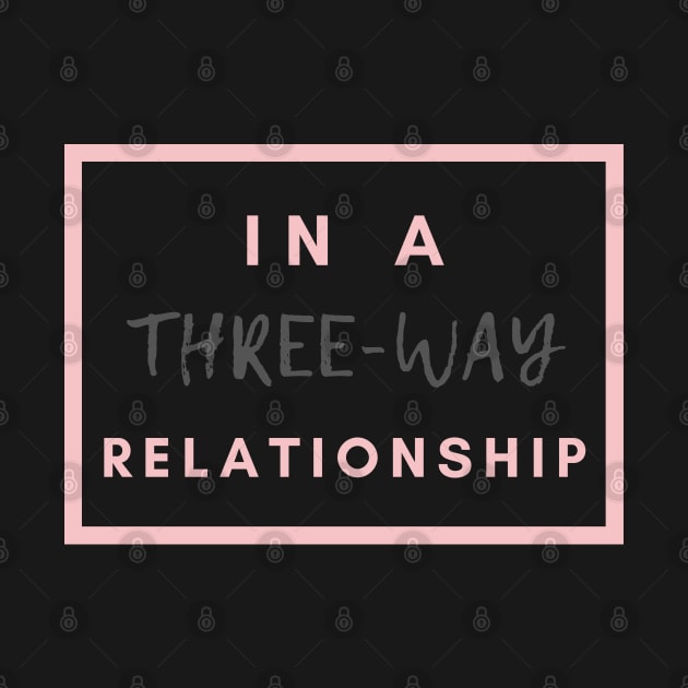 In A Three-Way Relationship | Throuple | Polyamory by Merch4Days