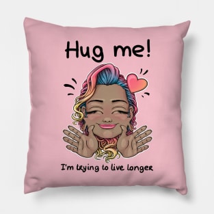 Hug me! I'm trying to live longer Pillow