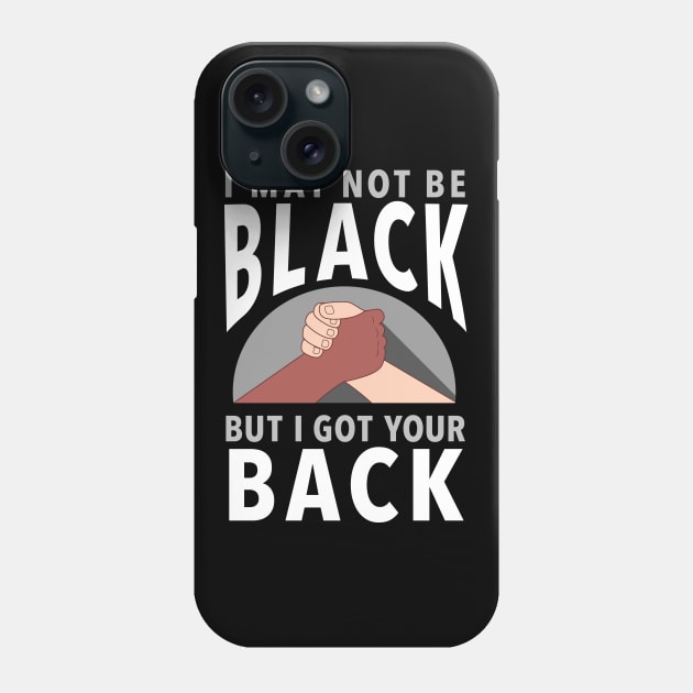 "I May Not Be Black But I Got Your Back" Inspiring Protest Message Phone Case by Elvdant