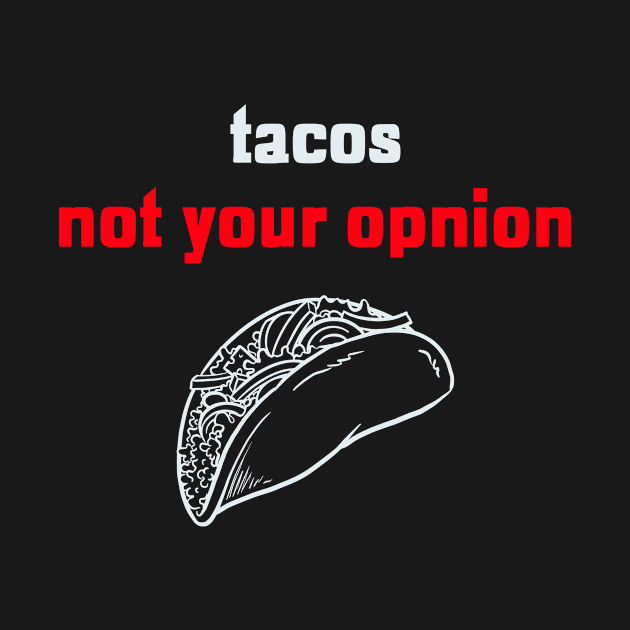 Tacos not Your Opinion by EVII101