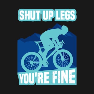 Shut Up Legs You're Fine Funny Cyclist Cycling T-Shirt