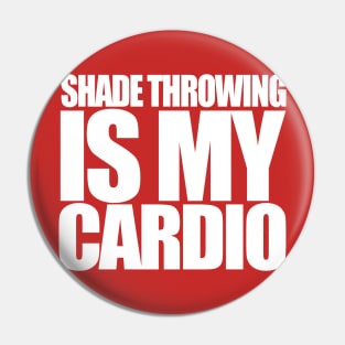 Shade Throwing is my Cardio Pin