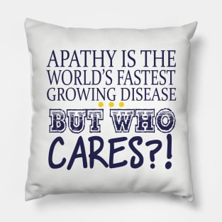 Apathy Is The World's Fastest Growing Disease But Who Cares? Pillow