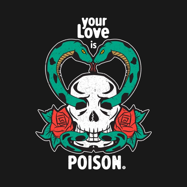 Your Love is Poison T-Shirt by WigleyAve