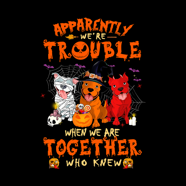 Apparently We're Trouble When We Are Together tshirt  Pitbull Halloween T-Shirt by American Woman