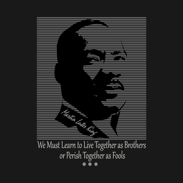 We Must Learn to Live Together as Brothers or Perish Together as Fools by Fox1999