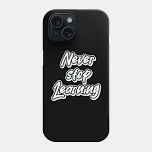 Never Stop Learning Phone Case