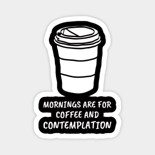 Mornings Are For Coffee And Contemplation Magnet