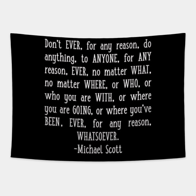 Michael Quote Don T Ever For Any Reason Do Anything To Anyone Motivational Office Quote Michael Scott Quotes Tapestry Teepublic