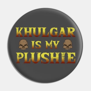 Khulgar is my deadly plushie Pin