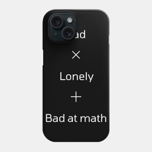 Sad Lonely and Bad at Math Phone Case