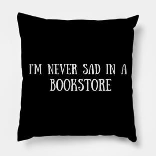 Never sad in a bookstore - Funny Quote Pillow