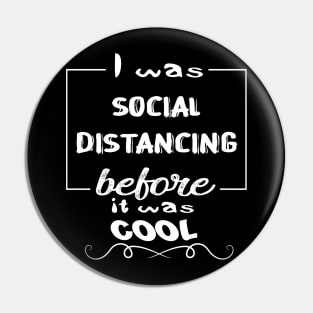 I Was Social Distancing Before It Was Cool Pin